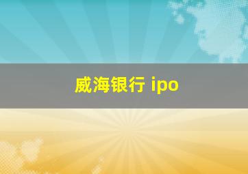 威海银行 ipo